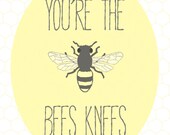 You're The Bees Knees Art Print - 8 x 10 or 5 x 7