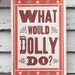 What Would Dolly Do - 11x17 Print