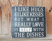 I like HUGS and I like KISSES But what I really want is HELP with the Dishes- Funny Kitchen Sign Home decor with vinyl lettering