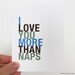Fathers Day Nap Greeting Card, I Love You More Than Naps, A2 greeting card