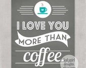 I Love You More Than Coffee 8x10 Print