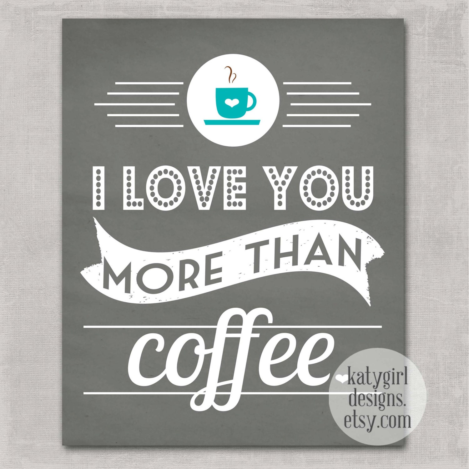 I Love You More Than Coffee 8x10 Print