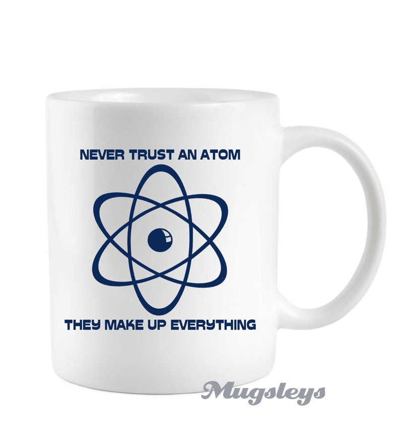 Atom Coffee Mug Fathers day gift,  Teachers gifts, Science, Geekery, Chem, never trust an Atom, novelty funny mugs