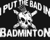 I Put The Bad In Badminton T-Shirt Funny Yard Games Shuttlecock Humor Joke Tee Shirt Tshirt Mens Womens Kids S-3XL Great Gift Idea