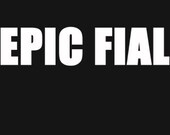 Epic Fial T-Shirt Funny Fail Geekery Novelty Humor Gamer Gaming Larping Larp Geek Tee Shirt Tshirt Mens Womens Kids S-3XL