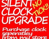 Silent Movement Option. No ticking sound--Add to any clock. Does NOT include the clock- Add on-OPTION- Order Clock separatly  No Tick