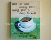 Dave Matthews Band Quote Art - Coffee Painting Original Acrylic on 12 x 16 Canvas - Lyrics on Artwork