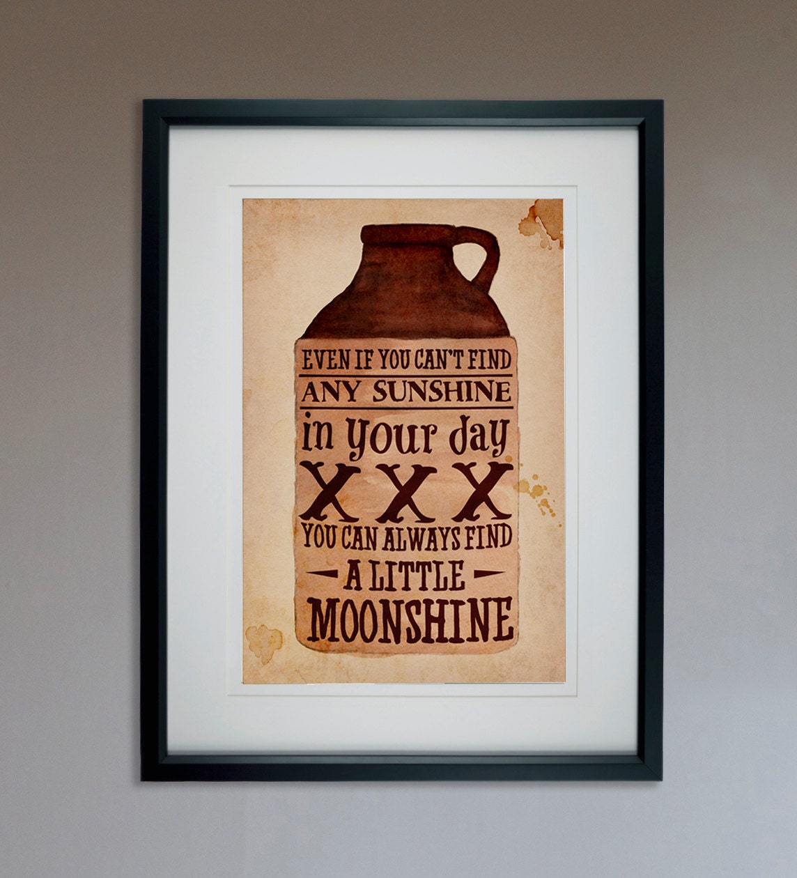 You can't always have Sunshine, but you can have Moonshine - 13x19" Poster