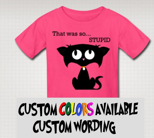 Black Cat Shirt Kitty That Was So Stupid Screen Printed KIDS size Custom Made Sarcastic Funny Shirt