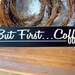 But First Coffee Painted Wood Sign Kitchen Wall Decor