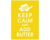 Keep Calm and ADD BUTTER, 5x7 Art Print (featured in Canary Yellow) Buy 3 get 1 FREE  Keep Calm Art Keep Calm Poster