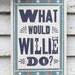 What Would Willie Do - 11x17 Print