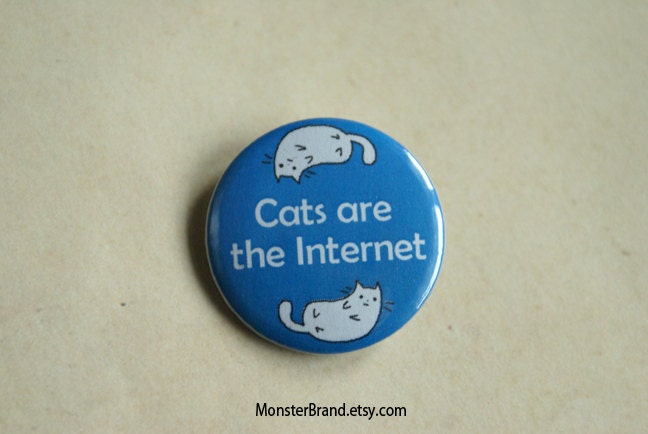 Cats are the Internet - Pinback Button Badge