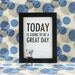 Today is Going to be a Great Day Mini Print - 5x7 - Screen Print - Typography - Black Mint Green White Gold