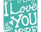 Typography Art Print - Every Day I Love You a Little Bit More v4 - a music inspired teal blue valentine