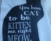 Cat kitchen towel - You have CAT to be KITTEN me right MEOW - Funny Cat Verse - Flour Sack - Kitchen towel