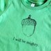 I Will Be Mighty Acorn - Woodland Screen Print Toddler Kids Tee - Grass Green - Birthday Get Well Gift