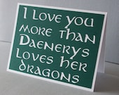 I love you more than Daenerys loves her dragons - Green card with white lettering - Game of Thrones Inspired- Blank inside