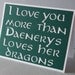 I love you more than Daenerys loves her dragons - Green card with white lettering - Game of Thrones Inspired- Blank inside