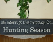 Prim "We interrupt this marriage for Hunting Season" Primitive Country funny wooden sign - your color choice