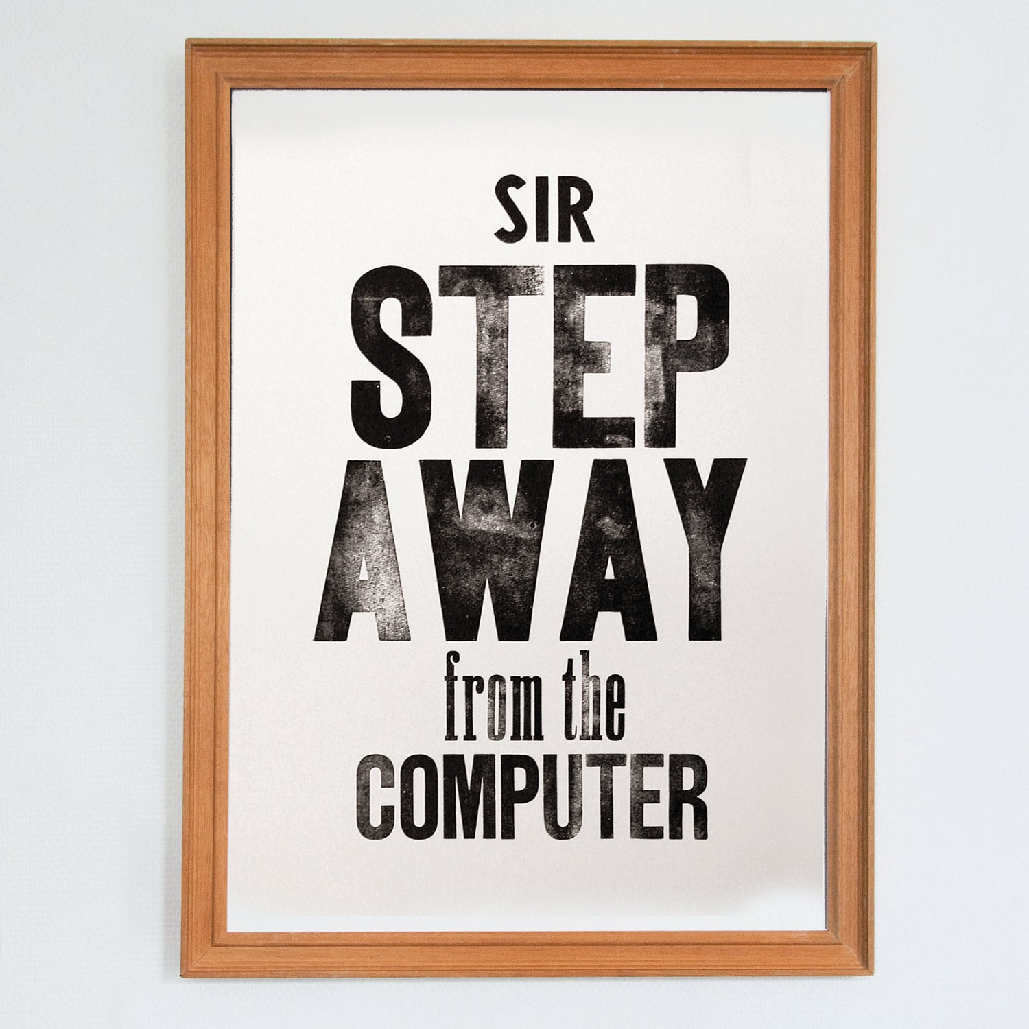 Sir step away from the computer - Letterpress art poster / print