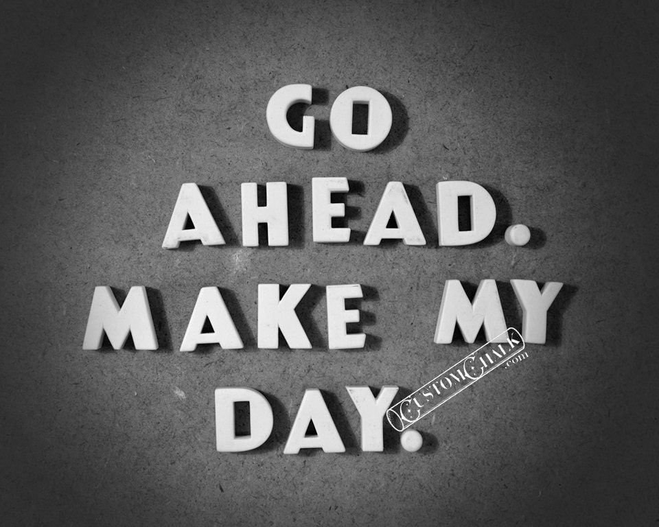 Go Ahead.  Make My Day.  - Clint Eastwood Quote - 8x10 Matte finish print
