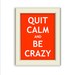 Keep Calm flipped Red art print. Quit Calm and Be Crazy. Red and White.