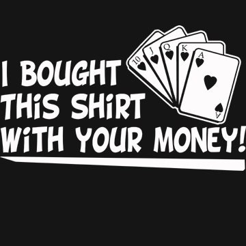 I Bought This Shirt With Your Money T-Shirt Funny Poker Cards Vegas Humor Tee Shirt Tshirt Mens Womens Kids S-3XL Great Gift Idea