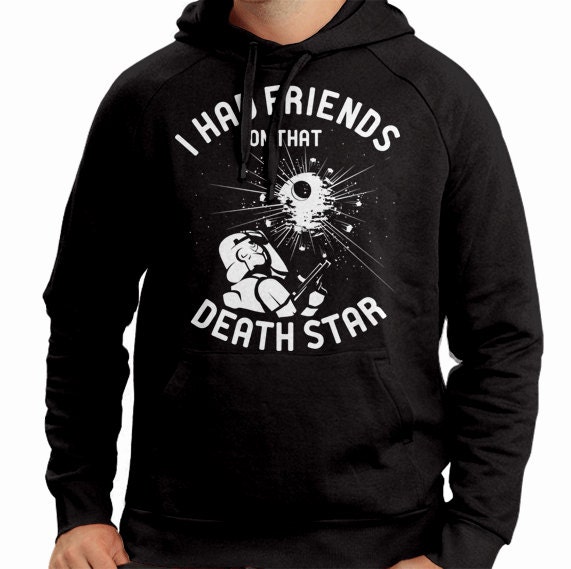 I Had Friends On That Death Star Hoodie Funny Geek Star Geekery Nerd Wars Cult Humor Sweater Sweatshirt Hoody Mens Womens S-3XL