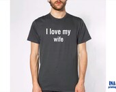 Mens I LOVE my WIFE T-shirt - American Apparel t shirt S M L XL (9 Colors Available)