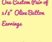 One Custom Olive Button - One pair of 5/8" fabric covered button earrings