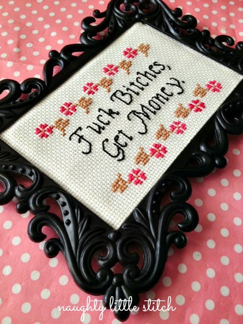 MADE TO ORDER- F-ck B-tches, Get Money - Finished and Framed Cross Stitch