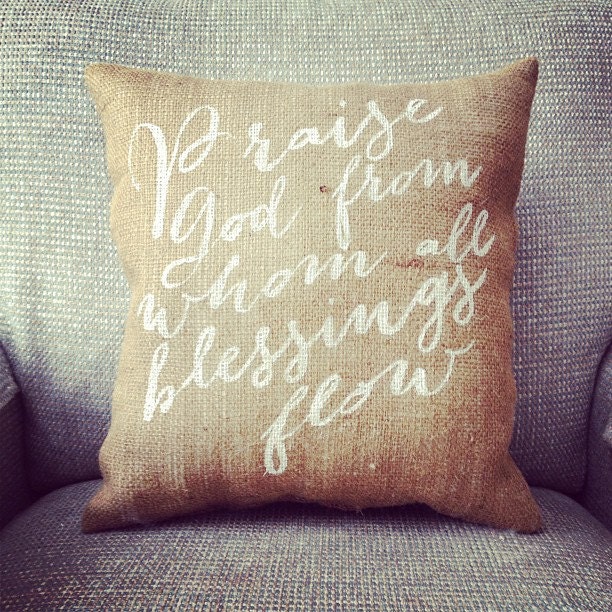 Burlap Pillow - "Praise God from whom all blessings flow" - Quote Pillow - Custom Made to Order - TwoPeachesDesign