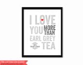 11 x 14 I Love You More Than Earl Grey Tea Typography Art Print - Valentine's Day Gift - Love Print / Art - Tea Lovers