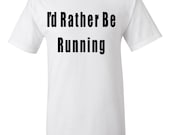 I'd Rtaher Be Running t shirt Men's - unisex Cool T-shirts womens Athletic t shirt youth teesS-3XL