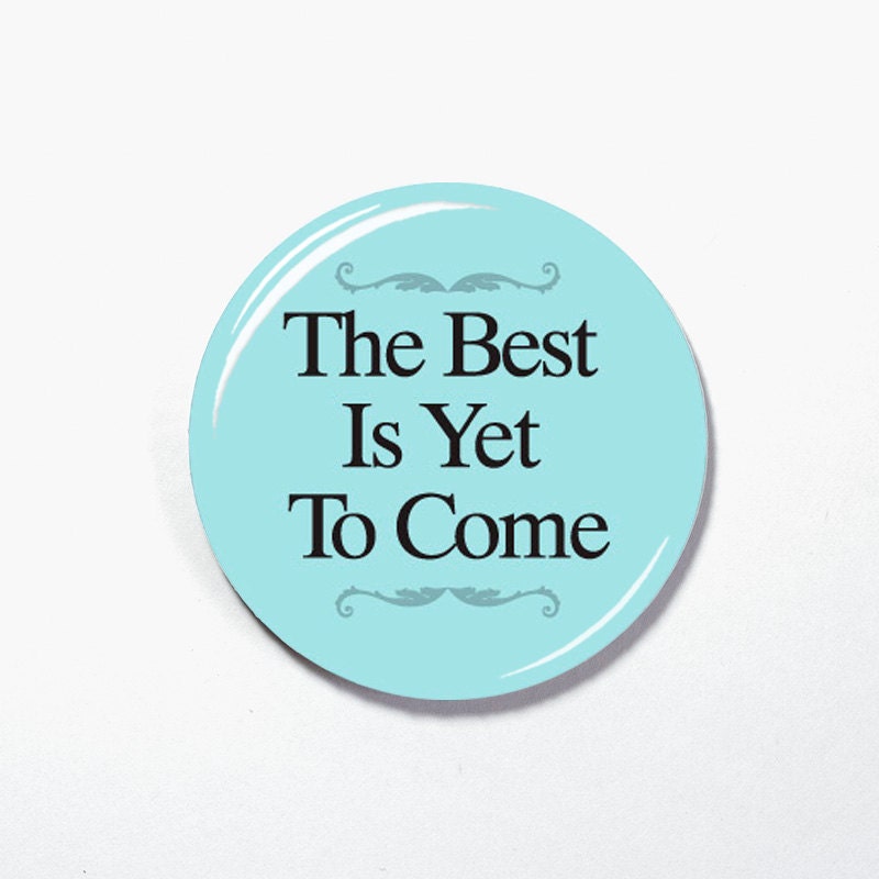The Best is Yet To Come, Quotes pin back buttons magnets, Quote magnetic toppers (166)
