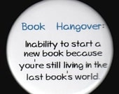 ON SALE Book Hangover - Inability to start a new book because you're still living in the last book's world - pinback button or magnet