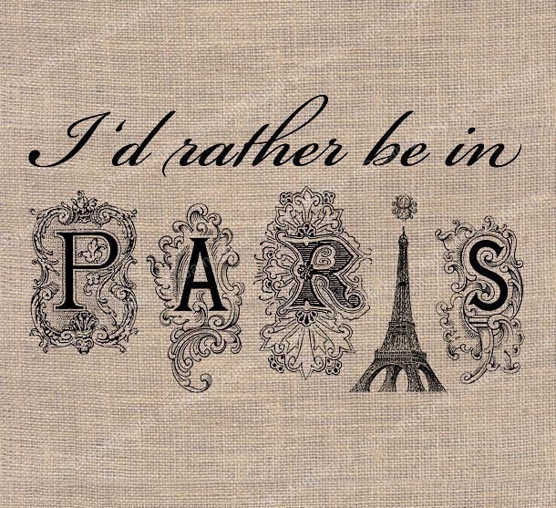 I'd Rather be in Paris Digital Download for Image Transfer to Fabrics, Pillows, Altered Art, Shabby Chic Burlap - Printable Image No. 230