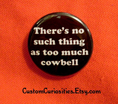 There's no such thing as too much cowbell Flair 1.25in pinback  button
