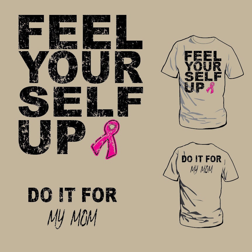 Feel Yourself Up Tshirt - Donate to fight Breast Cancer