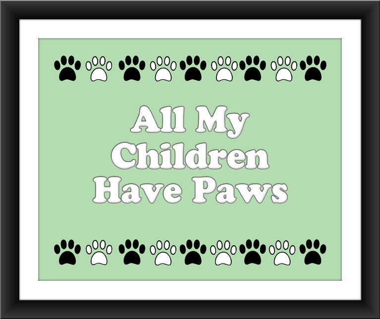 All My Children Have Paws Pet Lover's Print 8 x 10 Your Choice of Color