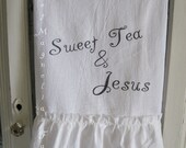 Flour Sack Kitchen Towel ."Sweet Tea & Jesus" Southern Inspirational Charm...for your Home, Farmhouse or Cottage