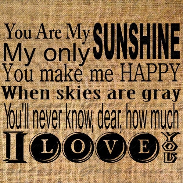 You are my SUNSHINE Lyrics Quote Text Typography Words Digital Image Download Sheet Transfer To Pillows Totes Tea Towels Burlap No. 1691