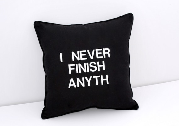 I Never Finish Anyth Black and White Pillow