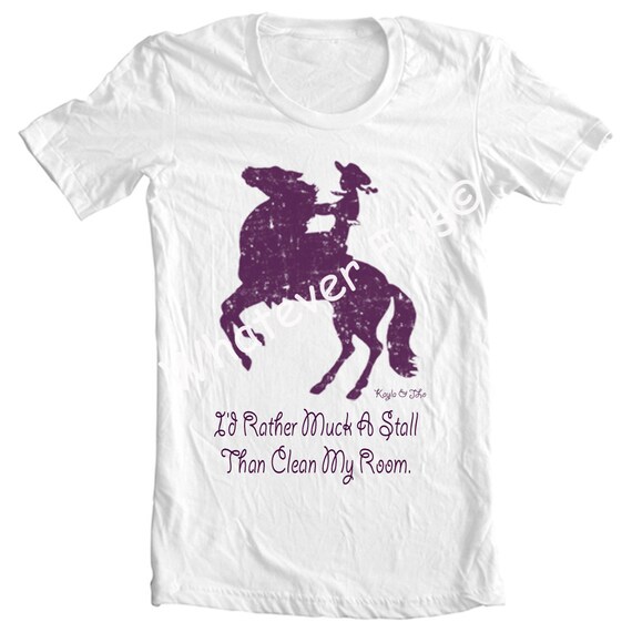 Horse Tshirt - I'd Rather Muck a Stall Then Clean My Room