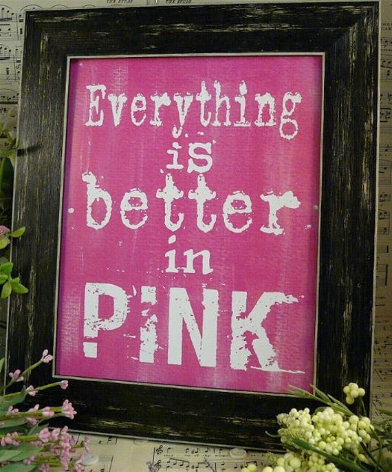 Everything is better in Pink sign digital -  bright uprint NEW 2012 art words vintage style primitive  paper old pdf 8 x 10 frame saying