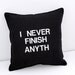 I Never Finish Anyth Black and White Pillow